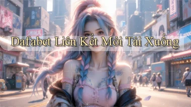 dafabet  liên kết mới tải xuống