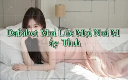 dafabet mọi lúc mọi nơi máy tính