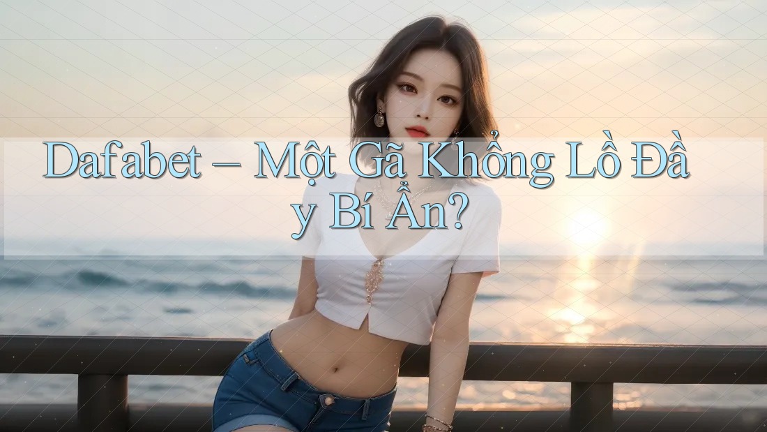 Dafabet – Một Gã Khổng Lồ Đầy Bí Ẩn?