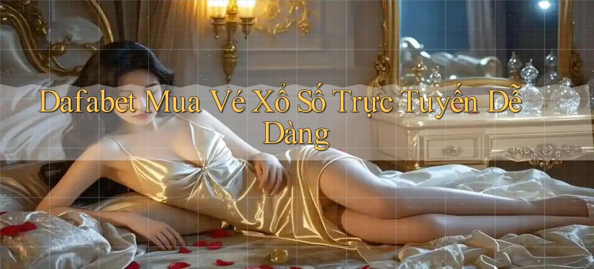 dafabet  mua vé xổ số trực tuyến dễ dàng