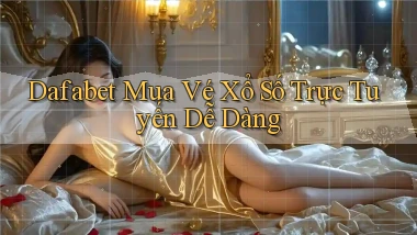dafabet  mua vé xổ số trực tuyến dễ dàng