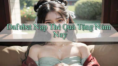 dafabet nạp thẻ quà tặng năm nay