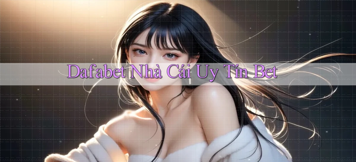 dafabet  nhà cái uy tín bet