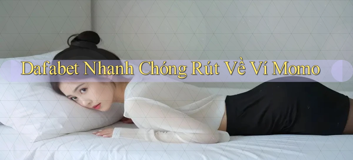 dafabet nhanh chóng rút về ví momo