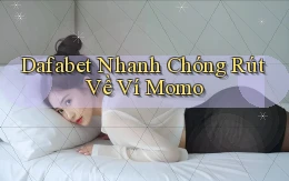 dafabet nhanh chóng rút về ví momo