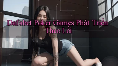 dafabet  poker games phát triển theo lối