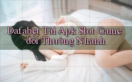 dafabet  tải apk slot game đổi thưởng nhanh