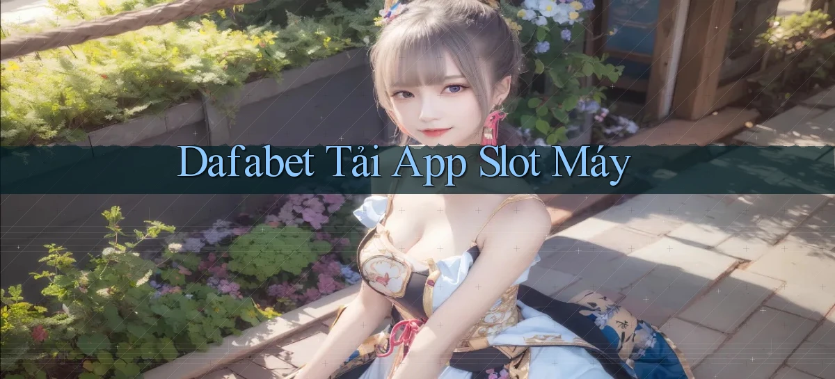 dafabet  tải app slot máy