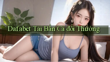 dafabet  tải bắn cá đổi thưởng