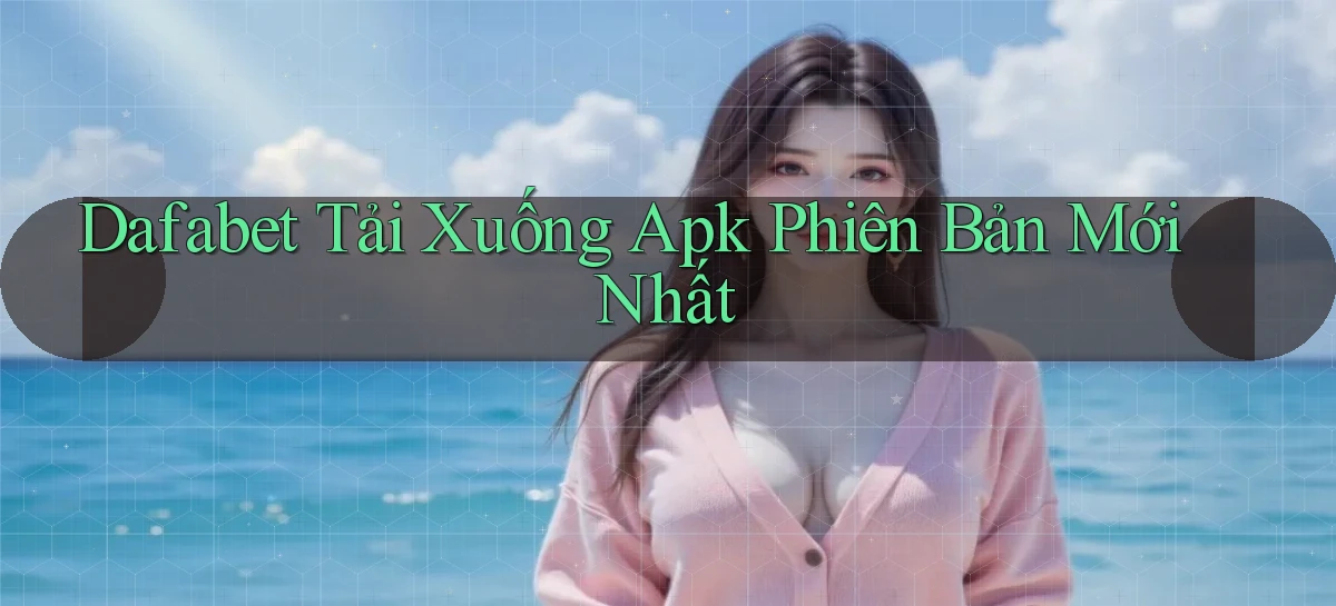 dafabet  tải xuống apk phiên bản mới nhất