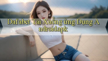 dafabet Tải xuống ứng dụng Android.apk