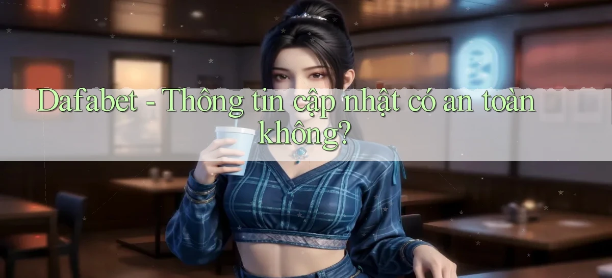 dafabet thông tin cập nhật có an toàn không