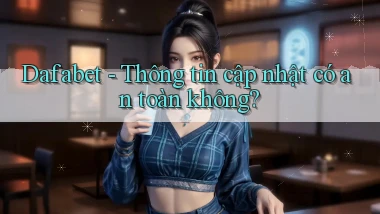 dafabet thông tin cập nhật có an toàn không