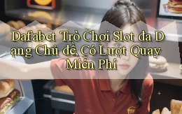 dafabet  trò chơi slot đa dạng chủ đề, có lượt quay miễn phí