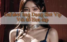 dafabet  ứng dụng slot vip với đồ họa đẹp