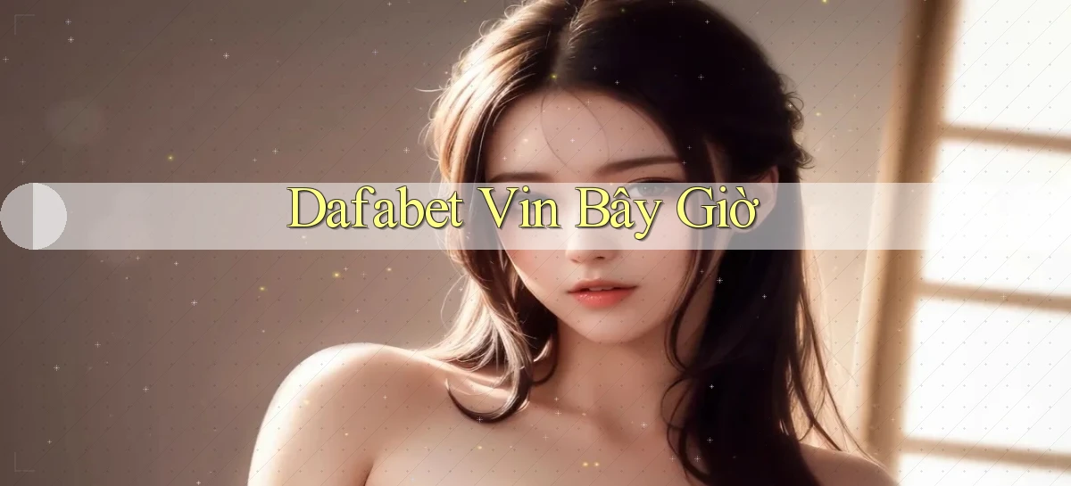 dafabet vin bây giờ