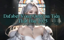 dafabet  vòng quay ăn tiền thật bản 2025