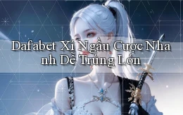 dafabet  xí ngầu cược nhanh dễ trúng lớn