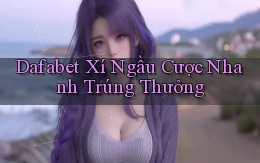 dafabet  xí ngầu cược nhanh trúng thưởng