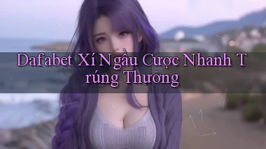 dafabet  xí ngầu cược nhanh trúng thưởng