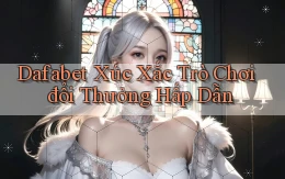 dafabet  xúc xắc trò chơi đổi thưởng hấp dẫn