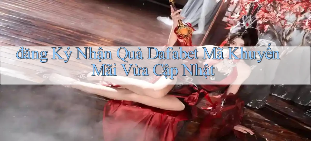 dafabet   Nền Tảng Gamer Trang Mới Bảo Mật