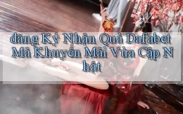 đăng ký nhận quà dafabet mã khuyến mãi vừa cập nhật