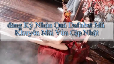 đăng ký nhận quà dafabet mã khuyến mãi vừa cập nhật
