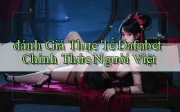 đánh giá thực tế dafabet chính thức người việt