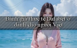 Đánh giá thực tế Dafabet ở dành cho người Việt