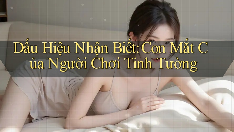 Dấu Hiệu Nhận Biết: Con Mắt Của Người Chơi Tinh Tường Dấu Hiệu Nhận Biết: Con Mắt Của Người Chơi Tinh Tường