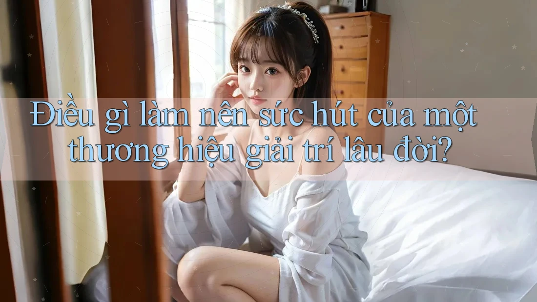 Điều gì làm nên sức hút của một thương hiệu giải trí lâu đời? Điều gì làm nên sức hút của một thương hiệu giải trí lâu đời?