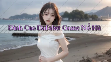 đỉnh cao dafabet game nổ hũ