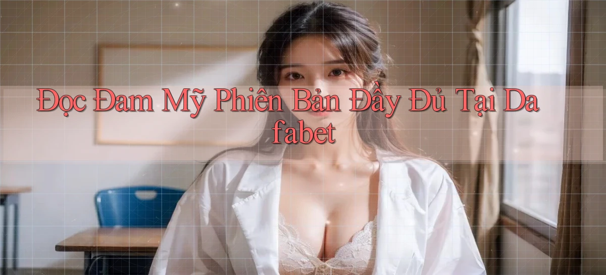 đọc đam mỹ phiên bản đầy đủ tại dafabet