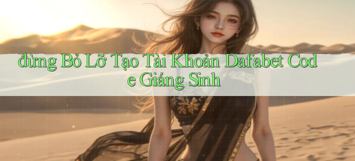 đừng bỏ lỡ tạo tài khoản dafabet code giáng sinh