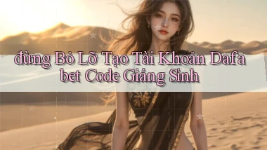 đừng bỏ lỡ tạo tài khoản dafabet code giáng sinh