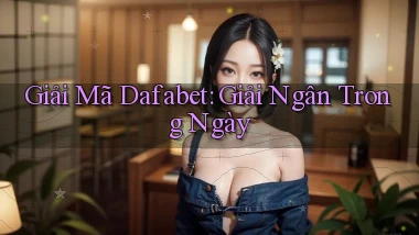 giải mã dafabet giải ngân trong ngày