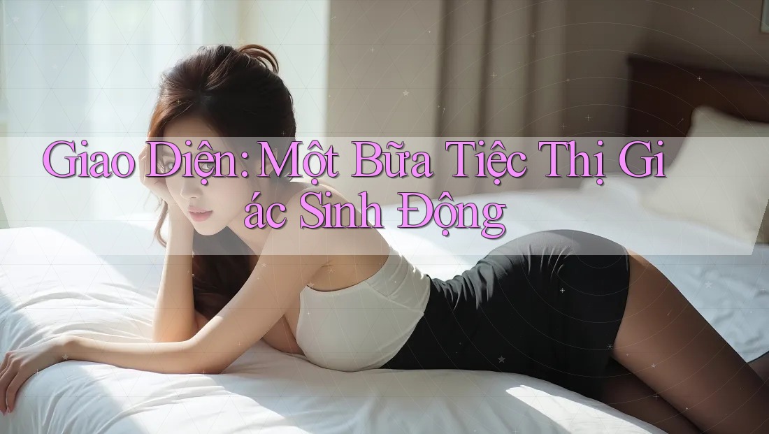 Giao Diện: Một Bữa Tiệc Thị Giác Sinh Động