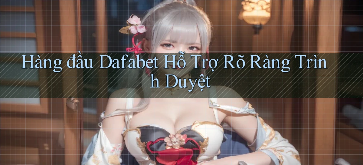 hàng đầu dafabet hỗ trợ rõ ràng trình duyệt