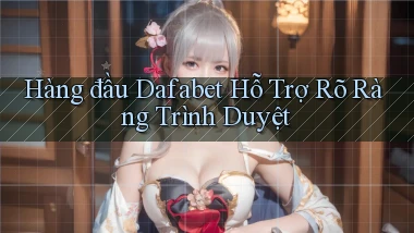 hàng đầu dafabet hỗ trợ rõ ràng trình duyệt