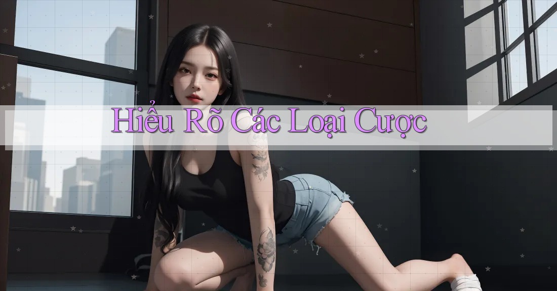 Hiểu Rõ Các Loại Cược