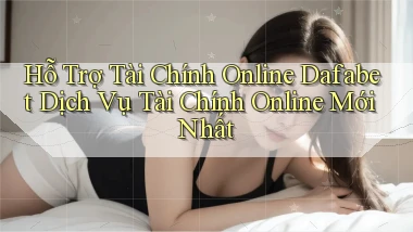 hỗ trợ tài chính online dafabet dịch vụ tài chính online mới nhất