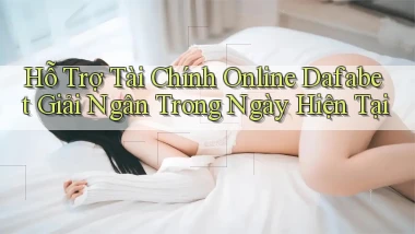 hỗ trợ tài chính online dafabet giải ngân trong ngày hiện tại
