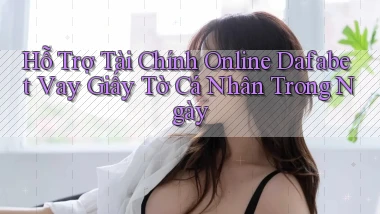 hỗ trợ tài chính online dafabet vay giấy tờ cá nhân trong ngày
