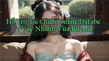hỗ trợ tài chính online dafabet vay nhanh vừa ra mắt
