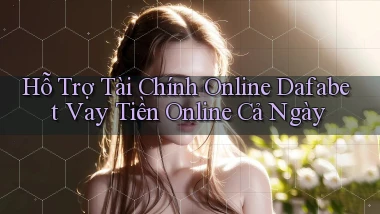 hỗ trợ tài chính online dafabet vay tiền online cả ngày