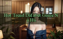 hot trend dafabet game nổ hũ