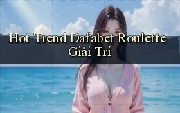 hot trend dafabet roulette giải trí