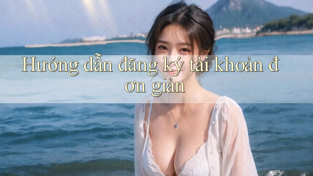 Hướng dẫn đăng ký tài khoản đơn giản