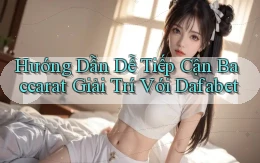 hướng dẫn dễ tiếp cận baccarat giải trí với dafabet